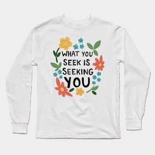 What You Seek Is Seeking You Inspirational Typography Quote Long Sleeve T-Shirt